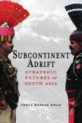 New Book – “Subcontinent Adrift: Strategic Futures of South Asia” by Feroz Hassan Khan